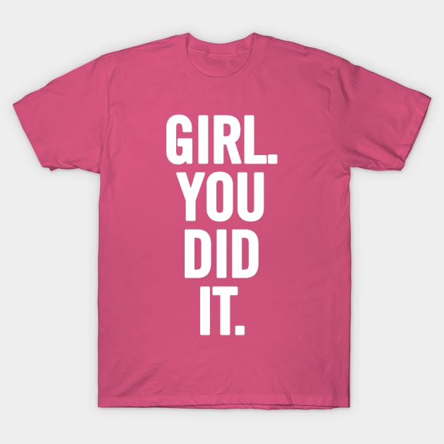 Girl You Did It T-Shirt by sergiovarela